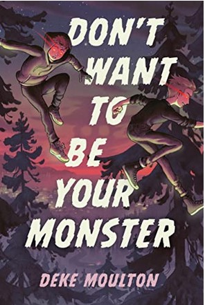 Bookcover of middle-grade novel Don't Want To Be Your Monster by Deke Moulton