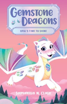 Gemstone Dragons: Opal's Time To Shine by Samantha M Clark